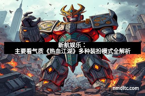 新航娱乐：主要看气质《热血江湖》多种装扮模式全解析